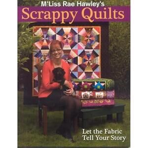 M'Liss Rae Hawley's Scrappy Quilts  Let The Fabric Tell Your Story